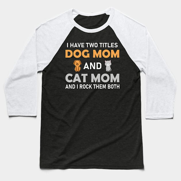 Dog Mom Cat Mom I have Two Titles I rock them both Baseball T-Shirt by BadDesignCo